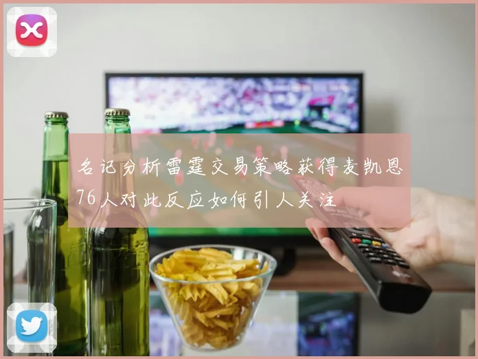 名记分析雷霆交易策略获得麦凯恩76人对此反应如何引人关注