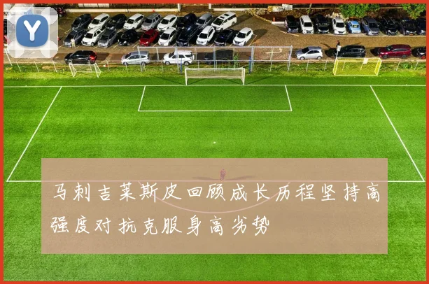 马刺吉莱斯皮回顾成长历程坚持高强度对抗克服身高劣势